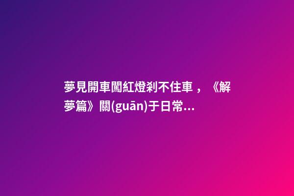 夢見開車闖紅燈剎不住車，《解夢篇》關(guān)于日常禁忌與夢境